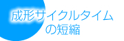 成形サイクルタイムの短縮